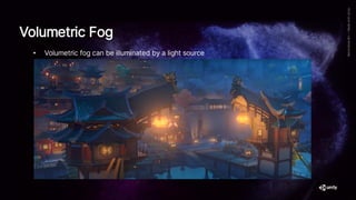 Volumetric Fog
• Volumetric fog can be illuminated by a light source
 