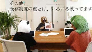 38
その他、
既存制度の壁とは、いろいろ戦ってます
 