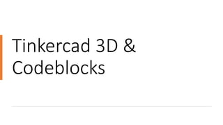Tinkercad 3D &
Codeblocks
 