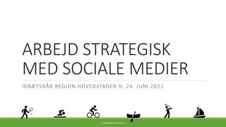 ARBEJD STRATEGISK
MED SOCIALE MEDIER
IDRÆTSRÅD REGION HOVEDSTADEN D. 24. JUNI 2021
KLUBKOMMUNIKATION.DK
 