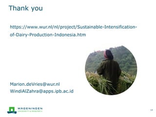 Thank you
14
Marion.deVries@wur.nl
WindiAlZahra@apps.ipb.ac.id
https://www.wur.nl/nl/project/Sustainable-Intensification-
of-Dairy-Production-Indonesia.htm