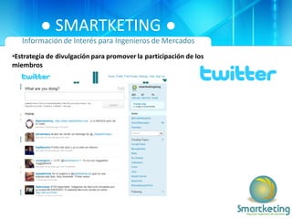 ● SMARTKETING ●
   Información de Interés para Ingenieros de Mercados
•Estrategia de divulgación para promover la participación de los
miembros
 