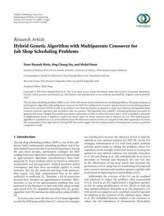 Research Article
Hybrid Genetic Algorithm with Multiparents Crossover for
Job Shop Scheduling Problems
Noor Hasnah Moin, Ong Chung Sin, and Mohd Omar
Institute of Mathematical Sciences, Faculty of Science, University of Malaya, 50603 Kuala Lumpur, Malaysia
Correspondence should be addressed to Noor Hasnah Moin; noor hasnah@um.edu.my
Received 13 June 2014; Revised 8 September 2014; Accepted 8 September 2014
Academic Editor: Shifei Ding
Copyright © 2015 Noor Hasnah Moin et al. This is an open access article distributed under the Creative Commons Attribution
License, which permits unrestricted use, distribution, and reproduction in any medium, provided the original work is properly
cited.
The job shop scheduling problem (JSSP) is one of the well-known hard combinatorial scheduling problems. This paper proposes a
hybrid genetic algorithm with multiparents crossover for JSSP. The multiparents crossover operator known as extended precedence
preservative crossover (EPPX) is able to recombine more than two parents to generate a single new offspring distinguished from
common crossover operators that recombine only two parents. This algorithm also embeds a schedule generation procedure to
generate full-active schedule that satisfies precedence constraints in order to reduce the search space. Once a schedule is obtained,
a neighborhood search is applied to exploit the search space for better solutions and to enhance the GA. This hybrid genetic
algorithm is simulated on a set of benchmarks from the literatures and the results are compared with other approaches to ensure
the sustainability of this algorithm in solving JSSP. The results suggest that the implementation of multiparents crossover produces
competitive results.
1. Introduction
The job shop scheduling problem (JSSP) is one of the well-
known hard combinatorial scheduling problems and it has
been studied extensively due its practical importance. During
the past three decades, optimization strategies for JSSP
ranging from exact algorithms (mathematical programming)
to approximation algorithms (metaheuristics) have been
proposed [1]. Exact methods which are based on exhaustive
enumeration and decomposition method guarantee global
convergence and have been successfully applied to small
instances. But, for the moderate and large scale instances,
they require very high computational time to be either
ineffective or inefficient [2]. Therefore, a lot of researchers
focused their attention on approximation methods. Meta-
heuristics is one of the approximation methods that were
proposed in the literatures to deal with JSSP which include
tabu search (TS) [3], simulated annealing (SA) [4], genetic
algorithm (GA) [5], and discrete artificial bee colony (DABC)
[6].
In recent years, since the first use of GA based algorithm
to solve the JSSP proposed by Davis [7], various GA strategies
are introduced to increase the efficiency of GA to find the
optimal or near optimal solutions for JSSP [8]. In the GA
strategies, hybridization of GA with local search methods
provides good results in solving the problems where GA
capitalizes on the strength of the local search in locating the
optimal or near optimal solutions. For example, Gonc¸alves
et al. [9] and Zhang et al. [10] embedded the local search
procedure of Nowicki and Smutnicki [11] into GA due
to the effectiveness of the local search that increases the
performance of GA. Qing-Dao-Er-Ji and Wang [12] proposed
new crossover operator and mutation operator together with
local search in improving local search ability of GA.
Additionally, the structure of the GA can be modified
and enhanced to reduce the problems often encountered
in GA. Yusof et al. [13] implemented a migration operator
in GA by using parallelization of GA (PGA) to find the
near optimal solutions. Watanabe et al. [14] proposed a GA
with search area adaption and a modified crossover operator
for adapting to the structure of the solutions space. Ripon
et al. [15] embedded heuristic method in the crossover to
reduce the tail redundancy of chromosome. Particularly,
Hindawi Publishing Corporation
Mathematical Problems in Engineering
Volume 2015,Article ID 210680, 12 pages
http://dx.doi.org/10.1155/2015/210680
 
