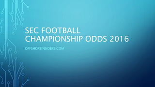 SEC FOOTBALL
CHAMPIONSHIP ODDS 2016
OFFSHOREINSIDERS.COM
 