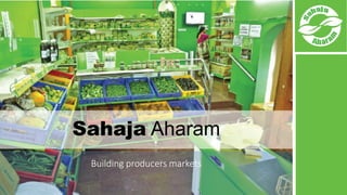 Sahaja Aharam
Building producers markets
 