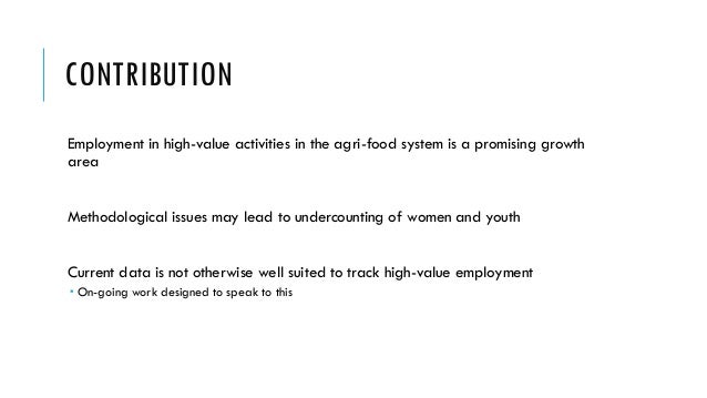 CONTRIBUTION
Employment in high-value activities in the agri-food system is a promising growth
area
Methodological issues ...