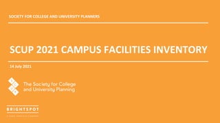 SCUP 2021 CAMPUS FACILITIES INVENTORY
14 July 2021
SOCIETY FOR COLLEGE AND UNIVERSITY PLANNERS
 