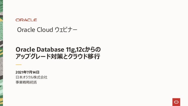 Oracle Database 11g 12cからのアップグレード対策とクラウド移行 Oracle Cloudウェビナーシリーズ