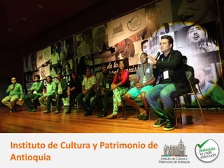 Instituto de Cultura y Patrimonio de
Antioquia
 
