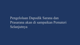 Pengelolaan Dapodik Sarana dan
Prasarana akan di sampaikan Pemateri
Selanjutnya
 