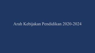 Arah Kebijakan Pendidikan 2020-2024
 