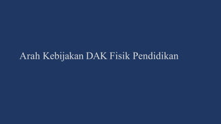 Arah Kebijakan DAK Fisik Pendidikan
 