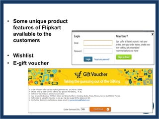 • Some unique product
features of Flipkart
available to the
customers
• Wishlist
• E-gift voucher
 