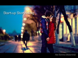 Start-up Storytelling
Alex Barrera (@abarrera)
 