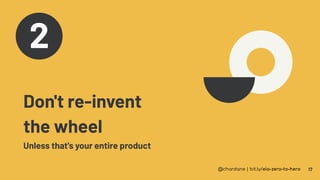 @chardane | bit.ly/eia-zero-to-hero 17
Don't re-invent
the wheel
Unless that's your entire product
2
 