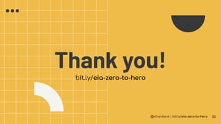 @chardane | bit.ly/eia-zero-to-hero
Thank you!
bit.ly/eia-zero-to-hero
33
 