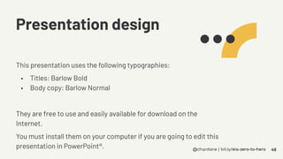 @chardane | bit.ly/eia-zero-to-hero
Presentation design
This presentation uses the following typographies:
• Titles: Barlo...