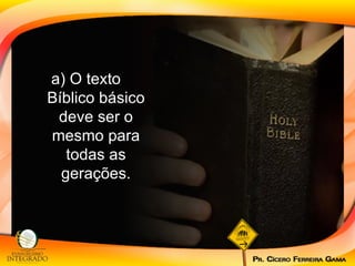 a) O texto Bíblico básico deve ser o mesmo para todas as gerações. 