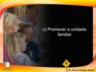 c) Promover a unidade familiar 