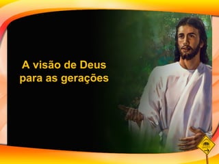 A visão de Deus para as gerações 