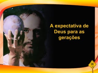 A expectativa de Deus para as gerações 