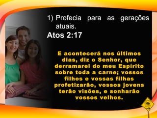 Profecia para as gerações atuais. Atos 2:17 E acontecerá nos últimos dias, diz o Senhor, que derramarei do meu Espírito sobre toda a carne; vossos filhos e vossas filhas profetizarão, vossos jovens terão visões, e sonharão vossos velhos. 
