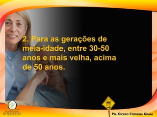 2. Para as gerações de meia-idade, entre 30-50 anos e mais velha, acima de 50 anos. 