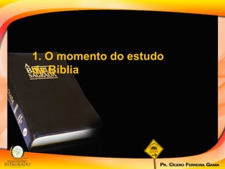 1. O momento do estudo da Bíblia  