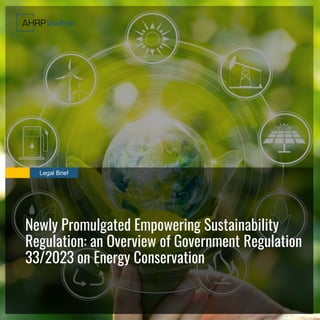 Legal Brief
Newly Promulgated Empowering Sustainability
Regulation: an Overview of Government Regulation
33/2023 on Energy Conservation
 