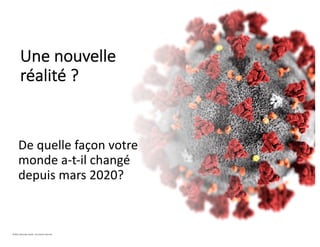 Une nouvelle
réalité ?
De quelle façon votre
monde a-t-il changé
depuis mars 2020?
©2021 Davender Gupta. Tous droits réservés.
 