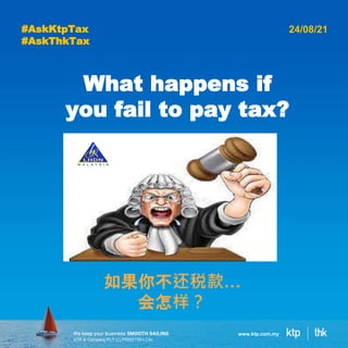 KTP & Company PLT (LLP0002159-LCA)
www.ktp.com.my
What happens if
you fail to pay tax?
#AskKtpTax
#AskThkTax
24/08/21
如果你不还税款…
会怎样？
 