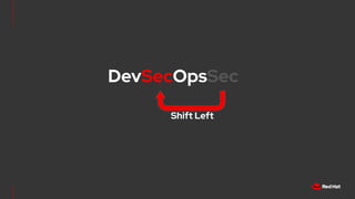 DevSecOpsSec
Shift Left
 