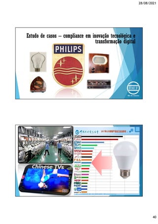 28/08/2021
40
Estudo de casos – compliance em inovação tecnológica e
transformação digital
 