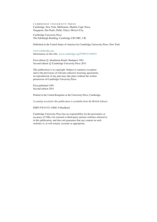C A M B R I D G E U N I V E R S I T Y P R E S S
Cambridge, New York, Melbourne, Madrid, Cape Town,
Singapore, São Paulo, Delhi, Tokyo, Mexico City
Cambridge University Press
The Edinburgh Building, Cambridge CB2 8RU, UK
Published in the United States of America by Cambridge University Press, New York
www.cambridge.org
Information on this title: www.cambridge.org/9780521196819
First edition c
 Akadémiai Kiadó, Budapest 1981
Second edition c
 Cambridge University Press 2011
This publication is in copyright. Subject to statutory exception
and to the provisions of relevant collective licensing agreements,
no reproduction of any part may take place without the written
permission of Cambridge University Press.
First published 1981
Second edition 2011
Printed in the United Kingdom at the University Press, Cambridge
A catalog record for this publication is available from the British Library
ISBN 978-0-521-19681-9 Hardback
Cambridge University Press has no responsibility for the persistence or
accuracy of URLs for external or third-party internet websites referred to
in this publication, and does not guarantee that any content on such
websites is, or will remain, accurate or appropriate.
 