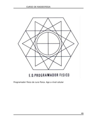 CURSO DE RADIESTESIA
Programador físico de cura física. Age a nível celular
46
 