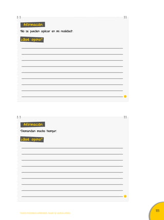 111 
Afirmación 
“No se pueden aplicar en mi realidad". 
¿Qué opino? 
Afirmación 
“Demandan mucho tiempo". 
¿Qué opino? 
TODOS PODEMOS APRENDER, NADIE SE QUEDA ATRÁS 
 