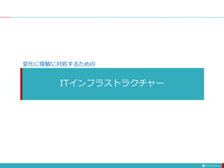 ITインフラストラクチャー
変化に俊敏に対処するための
 