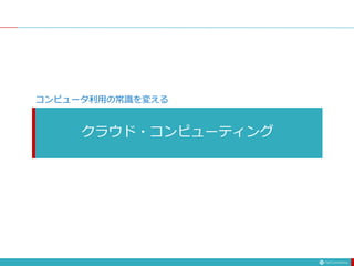 クラウド・コンピューティング
コンピュータ利用の常識を変える
 
