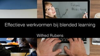 Effectieve werkvormen bij blended learning


Wilfred Rubens
 