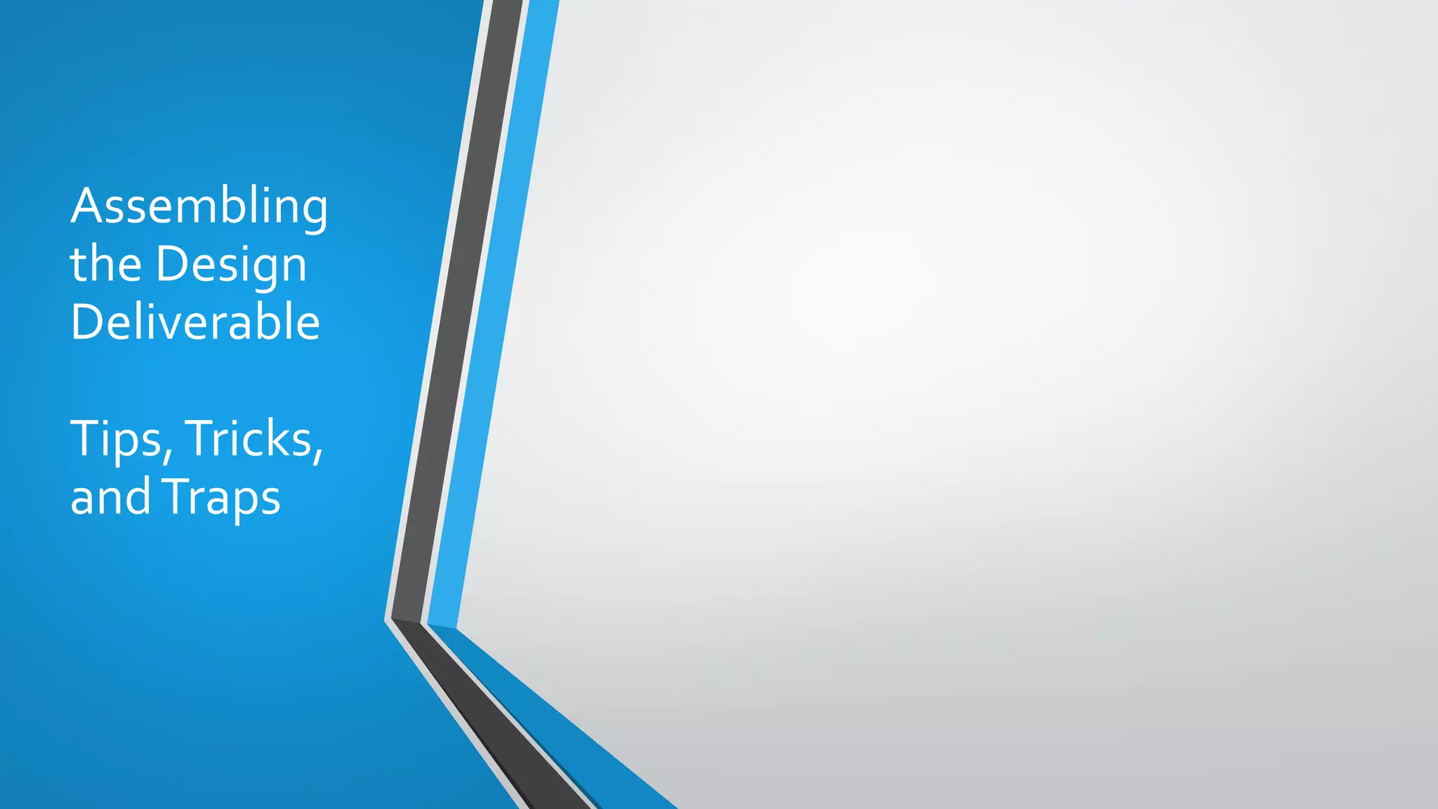 Assembling
the Design
Deliverable
Tips,Tricks,
andTraps
 