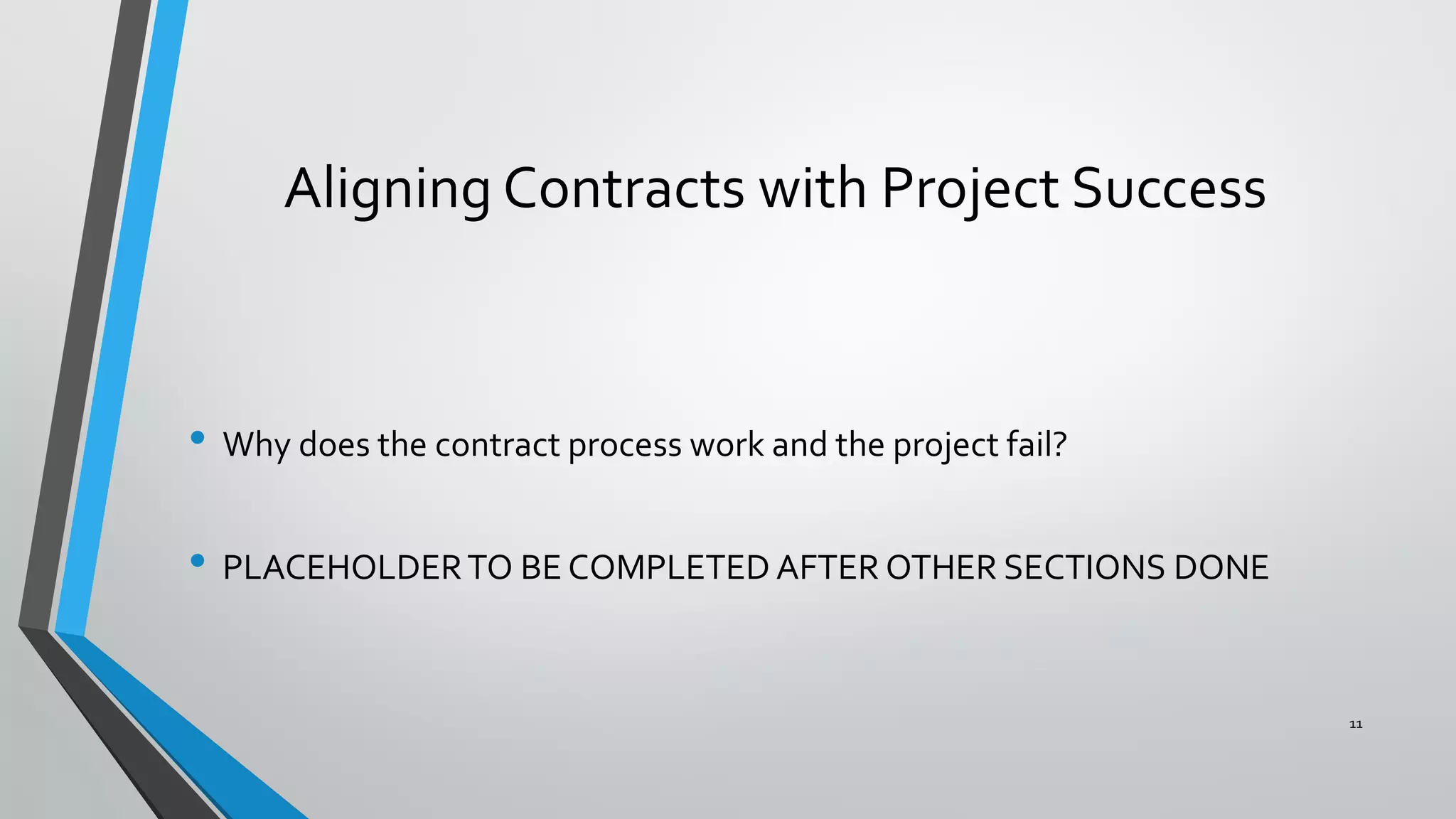 Aligning Contracts with Project Success
• Why does the contract process work and the project fail?
• PLACEHOLDERTO BE COMPLETED AFTER OTHER SECTIONS DONE
11
 