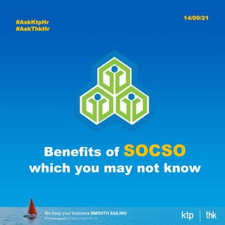 #AskKtpHr
#AskThkHr
14/09/21
Benefits of SOCSO
which you may not know
 