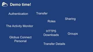Demo time!
Authentication Transfer
Sharing
Transfer Details
The Activity Monitor
Groups
Roles
HTTPS
Downloads
Globus Conne...
