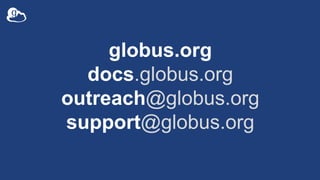 globus.org
docs.globus.org
outreach@globus.org
support@globus.org
 