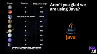 Aren’t you glad we
are using Java?
 