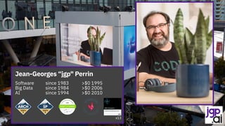 Jean-Georges “jgp" Perrin
Software since 1983 >$0 1995
Big Data since 1984 >$0 2006
AI since 1994 >$0 2010
x13
 