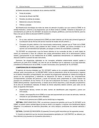18 (Tercera Sección) DIARIO OFICIAL Miércoles 21 de septiembre de 2016
c) Gastos asociados a la ampliación de la cobertura del PAE:
 Ferias de empleo;
 Acciones de difusión del PAE;
 Periódico de ofertas de empleo;
 Material de consumo informático;
 Viáticos y pasajes;
d) Infraestructura tecnológica de todas las áreas de atención al público con que cuente la OSNE en la
entidad federativa, conforme a los lineamientos que al efecto emita la CGSNE, mediante la adquisición y/o
arrendamiento por parte de “EL ESTADO” de equipos de cómputo, periféricos y servicios de Internet, para los
fines a los que se refiere la cláusula CUARTA numeral 9.
e) Otros:
 En su caso, estímulo al personal de la OSNE por haber obtenido uno de los diez primeros lugares en
la evaluación de las oficinas del servicio nacional de empleo del año anterior, y
 Conceptos de gasto distintos a los mencionados anteriormente, siempre que el Titular de la OSNE
manifieste por escrito y bajo protesta de decir verdad a la CGSNE, que dichos conceptos no se
oponen a la normatividad local aplicable y se apegan a criterios de racionalidad y austeridad.
“EL ESTADO” se compromete a que los bienes referidos en los numerales de éste, no serán objeto de
cesión y/o transmisión a favor de cualquier otra unidad administrativa dentro de la administración pública
estatal y permanecerán en las instalaciones de la OSNE, sujetándose estrictamente a lo establecido en la
cláusula CUARTA numeral 8 de este instrumento.
Asimismo, las erogaciones realizadas en los conceptos señalados anteriormente estarán sujetas a
verificación por parte de la CGSNE y en caso de que se identifique que su aplicación no se haya destinado
a fortalecer la infraestructura de la OSNE, no serán reconocidos como aportación de “EL ESTADO”.
COMPROBACIÓN DE EROGACIONES
El ejercicio de recursos estatales que “EL ESTADO” realice en los conceptos señalados en la presente
cláusula, serán reconocidos por “LA SECRETARÍA” contra la presentación oficial de documentos y registros
en el sistema informático correspondiente, que amparen las erogaciones realizadas en materia de entrega de
apoyos en los subprogramas y tratándose de adquisición de bienes o servicios, las comprobaciones
correspondientes (contratos del personal y copias de facturas) serán presentadas en cuanto finalicen los
procesos de contratación de los mismos. En el caso de la adquisición de bienes y contratación de obra, la
OSNE deberá presentar, respectivamente, un listado de los bienes adquiridos y copia del plano arquitectónico
de la obra de remodelación realizada. El listado de bienes adquiridos deberá contener, para cada uno de
éstos, la siguiente información:
 Especificación técnica, número de serie, número de identificación para resguardo y precio con
IVA incluido.
 Unidad y área específica de la OSNE en la que será aprovechado (en el caso de vehículos, habrá de
indicarse en qué actividades serán utilizados).
 Nombre de la persona de la OSNE que los tendrá bajo su resguardo.
SÉPTIMA.- GRATUIDAD EN EL PAE. Los servicios y apoyos son gratuitos, por lo que “EL ESTADO” y/o la
OSNE, no podrán cobrar cantidad alguna ya sea en dinero o en especie, ni imponer a los beneficiarios alguna
obligación o la realización de servicios personales, así como tampoco condiciones de carácter electoral o
político.
OCTAVA.- CAUSAS DE RESCISIÓN. El presente Convenio podrá rescindirse por las siguientes causas:
1. Cuando se determine que los recursos presupuestarios aportados por “LAS PARTES” se utilizaron con
fines distintos a los previstos en el presente instrumento, o
 