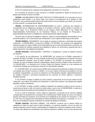 Miércoles 21 de septiembre de 2016 DIARIO OFICIAL (Tercera Sección) 19
2. Por el incumplimiento de cualquiera de las obligaciones contraídas en el “Convenio”.
En el supuesto de rescisión de este “Convenio”, la CGSNE suspenderá el registro de acciones y/o la
gestión para ministrar recursos a la OSNE.
NOVENA.- INCUMPLIMIENTO POR CASO FORTUITO O FUERZA MAYOR. En el supuesto de que se
presentaran casos fortuitos o de fuerza mayor que motiven el incumplimiento de lo pactado en este
“Convenio”, tal circunstancia deberá hacerse del conocimiento en forma inmediata y por escrito a la otra parte.
En dicha situación, no procede sanción alguna.
DÉCIMA.- DETERMINACIÓN DE RESPONSABILIDADES Los actos u omisiones que impliquen el
incumplimiento de las obligaciones pactadas en el presente “Convenio”, quedan sujetas a lo previsto en
el Título Cuarto de la Constitución Política de los Estados Unidos Mexicanos, la Ley Federal de
Responsabilidades Administrativas de los Servidores Públicos, la Ley Federal de Presupuesto y
Responsabilidad Hacendaria y su Reglamento y demás disposiciones legales aplicables.
De igual modo se aplicará la legislación estatal en materia de responsabilidades administrativas de los
servidores públicos y en su caso la penal que corresponda, sin que ninguna de ellas excluya a las demás.
DÉCIMO PRIMERA.- SEGUIMIENTO. Con el objeto de asegurar la aplicación y efectividad del presente
instrumento, “LA SECRETARÍA”, a través de la CGSNE y “EL ESTADO”, por conducto de la dependencia
estatal que tenga a su cargo la OSNE, serán responsables de que se revise periódicamente su contenido, así
como de adoptar las medidas necesarias para establecer el enlace y la comunicación requerida para dar el
debido seguimiento a las obligaciones adquiridas.
DÉCIMO SEGUNDA.- FISCALIZACIÓN Y CONTROL. La fiscalización y control se realizará conforme
a lo siguiente:
1. En ejercicio de sus atribuciones, “LA SECRETARÍA” por conducto de la CGSNE, supervisará la
operación del PAE en la OSNE, así como el debido cumplimiento de lo establecido en el presente “Convenio”
y la “Normatividad” aplicable y para tal efecto solicitará a “EL ESTADO” la información que considere
necesaria. En caso de detectar presuntas irregularidades, deberá dar parte al Órgano Interno de Control en
“LA SECRETARÍA”, a la Secretaría de la Función Pública del Gobierno Federal y/o a las Instancias de
Fiscalización Estatales que correspondan conforme a la “Normatividad” aplicable.
2. “LA SECRETARÍA”, por conducto de la CGSNE podrá suspender temporalmente el registro de acciones
y/o la gestión para ministrar recursos a la OSNE y, en su caso, solicitar la devolución de aquéllos en los que
se detecten irregularidades o se incurra en violaciones a la “Normatividad” aplicable, independientemente de
las medidas correctivas y preventivas propuestas por las instancias de control, vigilancia y supervisión
facultadas para ello.
3. “EL ESTADO” se obliga a sujetarse al control, auditoría y seguimiento de los recursos materia de este
instrumento, que realicen las instancias de fiscalización y control que conforme a las disposiciones legales
aplicables, resulten competentes.
4. “EL ESTADO” se obliga a permitir y facilitar la realización de auditorías al ejercicio de los recursos y
acciones que se llevan a cabo con fondos de crédito externo, para lo cual “LA SECRETARÍA” a través de la
unidad administrativa facultada para ello establecerá la coordinación necesaria.
5. Por su parte la fiscalización, control, vigilancia, seguimiento y evaluación de los recursos estatales
corresponderá a la Secretaría de la Contraloría de la Administración Pública Estatal, así como a la Auditoría
Superior del Estado de Campeche, en los términos de lo establecido en los artículos 24, fracciones I, II, VIII,
XI y XIII, de la Ley Orgánica de la Administración Pública del Estado de Campeche; y numerales 2, 3, 5, y 7,
de la Ley de Fiscalización Superior y Rendición de Cuentas del Estado de Campeche.
DÉCIMO TERCERA.- RELACIÓN LABORAL. “LAS PARTES” convienen que la relación laboral se
mantendrá en todos los casos entre la parte contratante y su personal respectivo, aún en los casos de
trabajos realizados en forma conjunta o desarrollados en instalaciones o equipo de cualquiera de las mismas y
en ningún caso deberán ser consideradas como patrones solidarios o sustitutos, por lo que las personas que
 