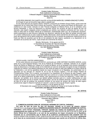 24 (Tercera Sección) DIARIO OFICIAL Miércoles 21 de septiembre de 2016
Estados Unidos Mexicanos
Poder Judicial de la Federación
Tribunal Colegiado en Materia Penal del Décimo Primer Circuito
Morelia, Michoacán
EDICTO.
LUCÍA RÍOS SÁNCHEZ, EN CUANTO HIJA DE LA FALLECIDA MARÍA DEL CARMEN SÁNCHEZ FLORES.
En el lugar en que se encuentre hago saber a ustedes que:
En los autos del juicio de amparo directo 154/2016, promovido por Antelmo Arroyo Pulido, contra actos del
magistrado de la Cuarta Sala Penal Unitaria del Supremo Tribunal de Justicia del Estado de Michoacán, con
residencia en esta ciudad, radicado en este Tribunal Colegiado en Materia Penal, se le ha señalado como
tercera interesada; y, como se desconoce su domicilio actual, por acuerdo de diez de agosto de dos mil
dieciséis, este órgano colegiado ordenó emplazarla por edictos, que deberán publicarse por tres veces, de
siete en siete días en el Diario Oficial de la Federación, haciéndosele saber que, de considerarlo necesario,
podrá presentarse en este tribunal a defender sus derechos, además de que debe de señalar domicilio para
oír y recibir notificaciones en esta ciudad de Morelia, Michoacán, dentro del término de treinta días, contados a
partir del siguiente al de la última publicación, apercibida que de no hacerlo las posteriores notificaciones se le
harán por lista de acuerdos que se fije en los estrados de este órgano; quedando a su disposición en la
secretaría de acuerdos del mismo, copia simple de la demanda de amparo.
Morelia, Michoacán, 10 de agosto de 2016.
La Secretaria de Acuerdos del Tribunal Colegiado
en Materia Penal del Décimo Primer Circuito.
Lic. Ireri Amezcua Estrada.
Rúbrica.
(R.- 437315)
Estados Unidos Mexicanos
Poder Judicial de la Federación
Juzgado Quinto de Distrito en Materia
de Trabajo en la Ciudad de México
EDICTO
JESÚS ALADEL CASTRO ARREDONDO.
En los autos del juicio de amparo 973/2016-V, promovido por JOSE ANTONIO CALDERA GARCÍA, contra
actos de la Junta Especial Número Tres de la Federal de Conciliación y Arbitraje, radicado en el Juzgado
Quinto de Distrito en Materia de Trabajo en la Ciudad de México, se le ha señalado como tercero interesado y
como se desconoce su domicilio actual, se ha ordenado por auto de veinticuatro de agosto de dos mil dieciséis,
notificarlo por edictos, que deberá publicarse por tres veces de siete en siete días hábiles en el Diario Oficial de
la Federación y uno de los periódicos diarios de mayor circulación en la República, de conformidad con lo
dispuesto por los artículos 27, fracción III, de la Ley de Amparo vigente y 315 del Código Federal de
Procedimientos Civiles. Por lo anterior, se encuentra a su disposición en la Actuaría de este Juzgado, copia
simple de la demanda de amparo, haciéndole saber que cuenta con un plazo de treinta días hábiles, contados a
partir de la última publicación de tales edictos, para apersonarse en el juicio de referencia, y hacer valer sus
derechos; así también, se le informa que deberá señalar domicilio para oír y recibir notificaciones en esta
Ciudad, apercibida que de no hacerlo, las subsecuentes, aún las de carácter personal, se les harán por medio
de lista en la que se publican los acuerdos emitidos en los juicios de amparo del índice de éste órgano
jurisdiccional, según lo dispone el artículo 27, fracción I, inciso b), de la Ley de Amparo vigente.
Ciudad de México; a 24 de agosto de 2016.
El Secretario del Juzgado Quinto de Distrito en Materia de Trabajo en la Ciudad de México.
Licenciado José Menuel Arreola Mendoza.
Rúbrica.
(R.- 437414)
Estados Unidos Mexicanos
Poder Judicial de la Federación
Juzgado Octavo de Distrito del Decimoquinto Circuito en el Estado
Ensenada, Baja California
Amparo MII-A
EDICTO
A: COMERCIALIZADORA DANLOP, SOCIEDAD ANÓNIMA DE CAPITAL VARIABLE.
Por auto de seis de junio de dos mil dieciséis, dictado en el juicio de amparo número
1341/2014-II-A, en el que se tiene a COMERCIALIZADORA DANLOP, SOCIEDAD ANÓNIMA DE CAPITAL
VARIABLE, como tercero interesado, habiendo agotado los medios de localización, se ordenó su
emplazamiento por medio de EDICTOS, a publicarse POR TRES VECES DE SIETE EN SIETE DÍAS, en el
Diario Oficial de la Federación y en uno de los periódicos de mayor circulación en la República,
haciendo de su conocimiento que la fecha de la audiencia constitucional está señalada para las
NUEVE HORAS CON UN MINUTO DEL VEINTICUATRO DE AGOSTO DE DOS MIL DIECISÉIS; igualmente
se le hace de su conocimiento a la parte tercero interesado que cuenta con el término de treinta días,
 