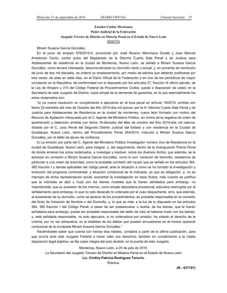 Miércoles 21 de septiembre de 2016 DIARIO OFICIAL (Tercera Sección) 35
Estados Unidos Mexicanos
Poder Judicial de la Federación
Juzgado Tercero de Distrito en Materia Penal en el Estado de Nuevo León
EDICTO
Miriam Susana García González.
En el juicio de amparo 678/2015-II, promovido por José Nicanor Menchaca Zavala y Juan Manuel
Arredondo Cantú, contra actos del Magistrado de la Décima Cuarta Sala Penal y de Justicia para
Adolescentes de residencia en la ciudad de Monterrey, Nuevo León, se señaló a Miriam Susana García
González, como tercera interesada, desconociéndose su domicilio cierto y actual; y, en proveído de veintiocho
de junio de dos mil dieciséis, se ordenó su emplazamiento, por medio de edictos que deberán publicarse por
tres veces, de siete en siete días, en el Diario Oficial de la Federación y en uno de los periódicos de mayor
circulación en la República, de conformidad con lo dispuesto por los artículos 27, fracción III último párrafo, de
la Ley de Amparo y 315 del Código Federal de Procedimientos Civiles; queda a disposición de usted, en la
Secretaría de este Juzgado de Distrito, copia simple de la demanda de garantías, en la que esencialmente los
actos reclamados son:
“a) La nueva resolución en cumplimiento e ejecutoria en el toca penal en artículo 18/2015, emitida con
fecha 22-veintidós del mes de Octubre del Año 2015-dos mil quince, por la H. Décima Cuarta Sala Penal y de
Justicia para Adolescentes de Residencia en la ciudad de monterrey, nuevo león formado con motivo del
Recurso de Apelación interpuesto por el C. Agente del Ministerio Público, en contra de la negativa de orden de
aprehensión y detención emitida con fecha 16-dieciséis del Mes de octubre del Año 2014-dos mil catorce,
dictada por el C. Juez Penal del Segundo Distrito Judicial del Estado y con residencia en la Ciudad de
Guadalupe, Nuevo León, dentro del Procedimiento Penal 244/2014, instruido a Miriam Susana García
González, por el delito de abuso de confianza.
b) La omisión por parte del C. Agente del Ministerio Público Investigador número Uno de Residencia en la
ciudad de Guadalupe, Nuevo León, para integrar, y, dar seguimiento, dentro de la Averiguación Previa Penal
de donde emanan los actos reclamados, a investigar y resolver, sobre los diversos ilícitos, que además, se le
achacan en comisión a Miriam Susana García González, como lo son: variación de domicilio, resistencia de
particular a una orden de autoridad, como la probable comisión del injusto que se señala en los artículos 364,
365 fracción I y demás aplicables del código penal, ante la situación a como se ha tornado la investigación y
evolución del programa controversial, y situación conductual de la indiciada, ya que es obligación, y, no es
impropio de dicha representación social, exacerbar la investigación en esos ilícitos, más cuando se justifica
que la indiciada se alzó y huyó con los bienes muebles que le fueran señalados para embargo, no
importándole, que su posesión de los mismos, como simple depositaria provisional, estuviera restringida por el
señalamiento para embargo, lo que no solo desacato lo ordenado por el Juez despachante, sino, que además,
al ausentarse de su domicilio, como se aprecia de los procedimientos, es probable responsable en la comisión
del ilícito de Variación de Nombre o del Domicilio, y, lo que es más, a la luz de lo dispuesto en los artículos
364, 365 fracción I del Código Penal, a pesar de ser posesionaria, o dueña, de los bienes, que le fueran
señalados para embargo, puede ser probable responsable del delito de robo al haberse huido con los bienes,
y, está señalada responsable, no solo ejecutora, si no ordenadora por omisión, ha violado el derecho de la
víctima, por no ser exhaustiva, en la totalidad de los delitos que puedan encuadrarse en el modus operandi
conductual de la inculpada Miriam Susana García González.”
Haciéndosele saber que cuenta con treinta días hábiles, contados a partir de la última publicación, para
que ocurra ante este Juzgado Federal a hacer valer sus derechos; también en cumplimiento a la citada
disposición legal adjetiva, se fija copia íntegra del auto aludido, en la puerta de este Juzgado.
Monterrey, Nuevo León, a 20 de julio de 2016.
La Secretario del Juzgado Tercero de Distrito en Materia Penal en el Estado de Nuevo León
Lic. Cinthia Patricia Rodríguez Tenorio.
Rúbrica.
(R.- 437197)
 